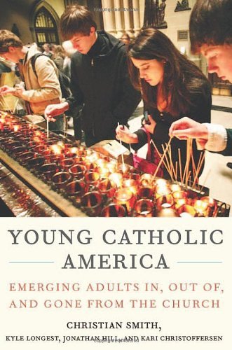 Christian Smith/Young Catholic America@ Emerging Adults In, Out Of, and Gone from the Chu